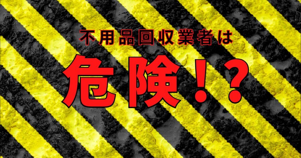 不用品回収業者は危険！？詐欺やトラブルに逢いやすい人とは？