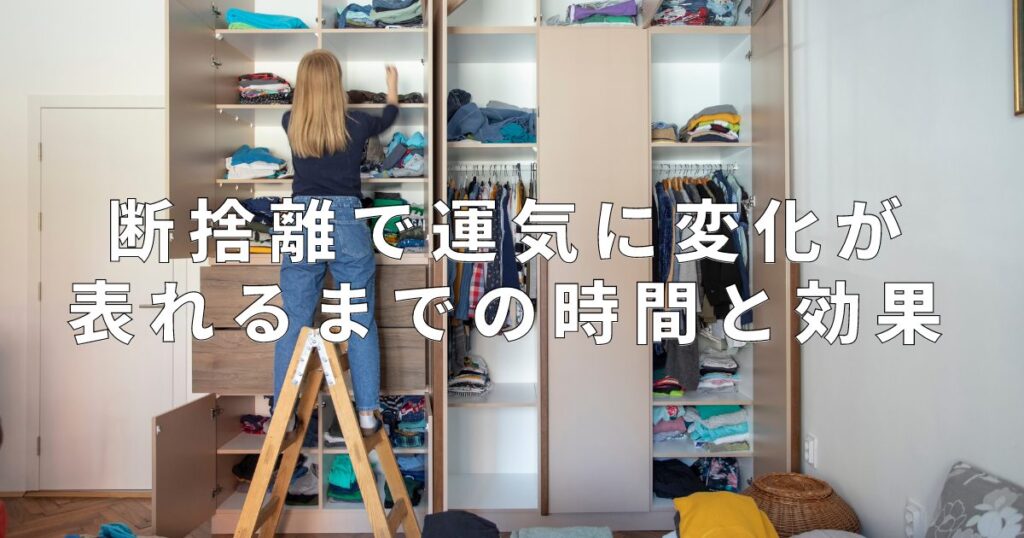 断捨離で運気に変化が表れるまでの時間と効果は？