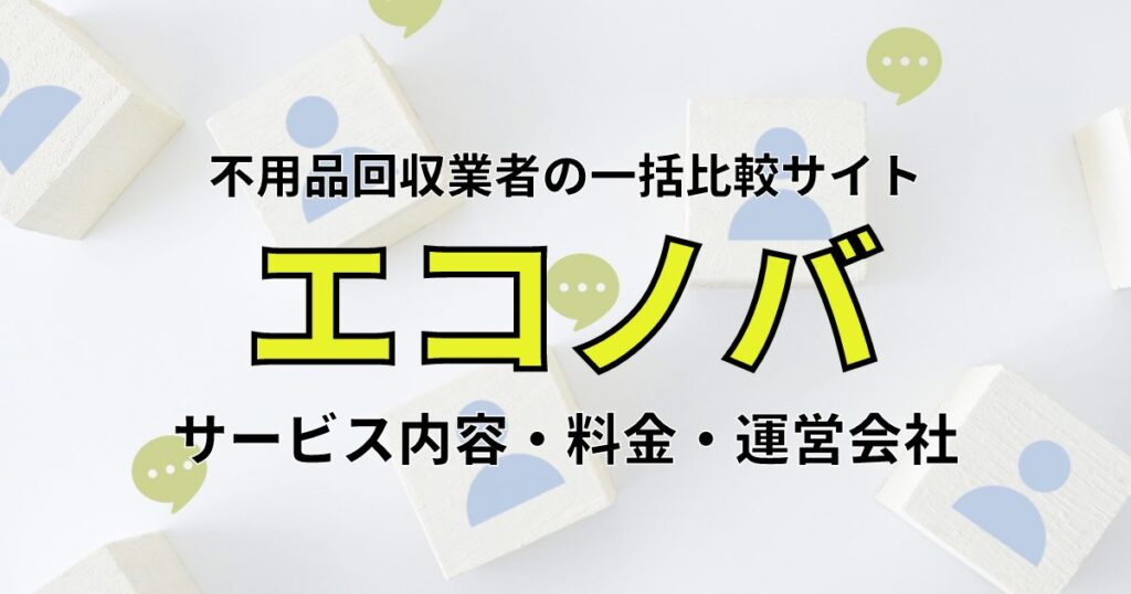 【不用品回収の一括見積もりサイト】エコノバとは？サービス内容・料金・運営会社